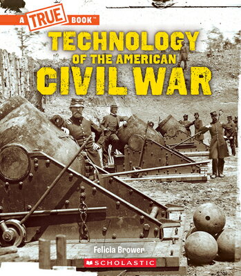 Technology of the American Civil War (a True Book: Exploring the Civil War) TB-TECH OF THE AMER CIVIL WAR （True Books: American History (Hardcover)） [ Felicia Brower ]