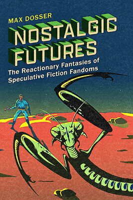 Nostalgic Futures: The Reactionary Fantasies of Speculative Fiction Fandoms NOSTALGIC FUTURES 