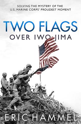 Two Flags Over Iwo Jima: Solving the Mystery of the U.S. Marine Corps' Proudest Moment 2 FLAGS OVER IWO JIMA 