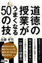 道徳の授業がもっとうまくなる50の技 [ 佐藤幸司 ]