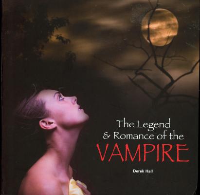 The Legend & Romance of the Vampire LEGEND & ROMANCE OF THE VAMPIR [ Derek Hall ]