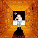 The WORLD is Mine [ BURNOUT SYNDROMES ]