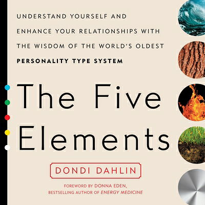 The Five Elements: Understand Yourself and Enhance Your Relationships with the Wisdom of the World's 5 ELEMENTS 