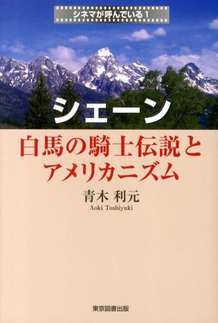 シェーン 白馬の騎士伝説とアメリカニズム （シネマが呼んでいる） [ 青木利元 ]