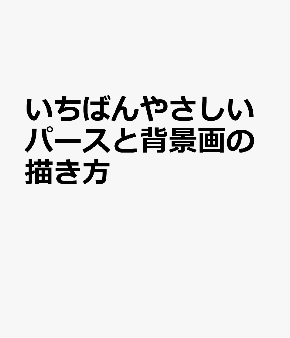 いちばんやさしいパースと背景画の描き方
