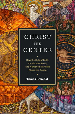 Christ the Center: How Rule of Faith, Nomina Sacra, and Numerical Patterns Shape Canon CENTER [ Tomas Bokedal ]