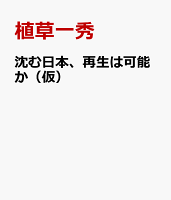 沈む日本、再生は可能か（仮）