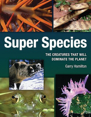 Super Species: The Creatures That Will Dominate the Planet SUPER SPECIES [ Garry Hamilton ]