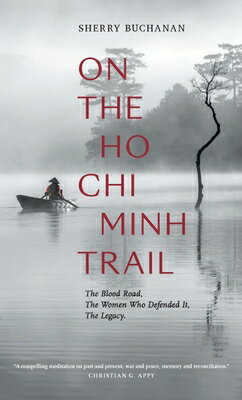 On the Ho CHI Minh Trail: The Blood Road, the Women Who Defended It, the Legacy ON THE HO CHI MINH TRAIL 