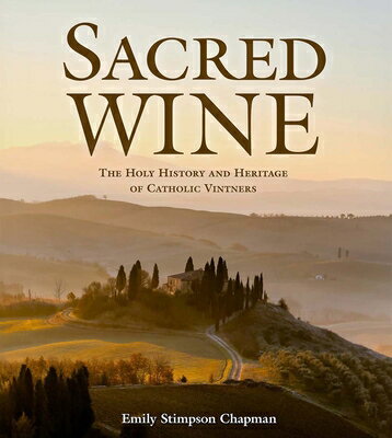 Sacred Wine: The Holy History and Heritage of Catholic Vintners SACRED WINE [ Emily Stimpson Chapman ]