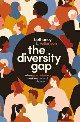 The Diversity Gap: Where Good Intentions Meet True Cultural Change DIVERSITY GAP [ Bethaney Wilkinson ]