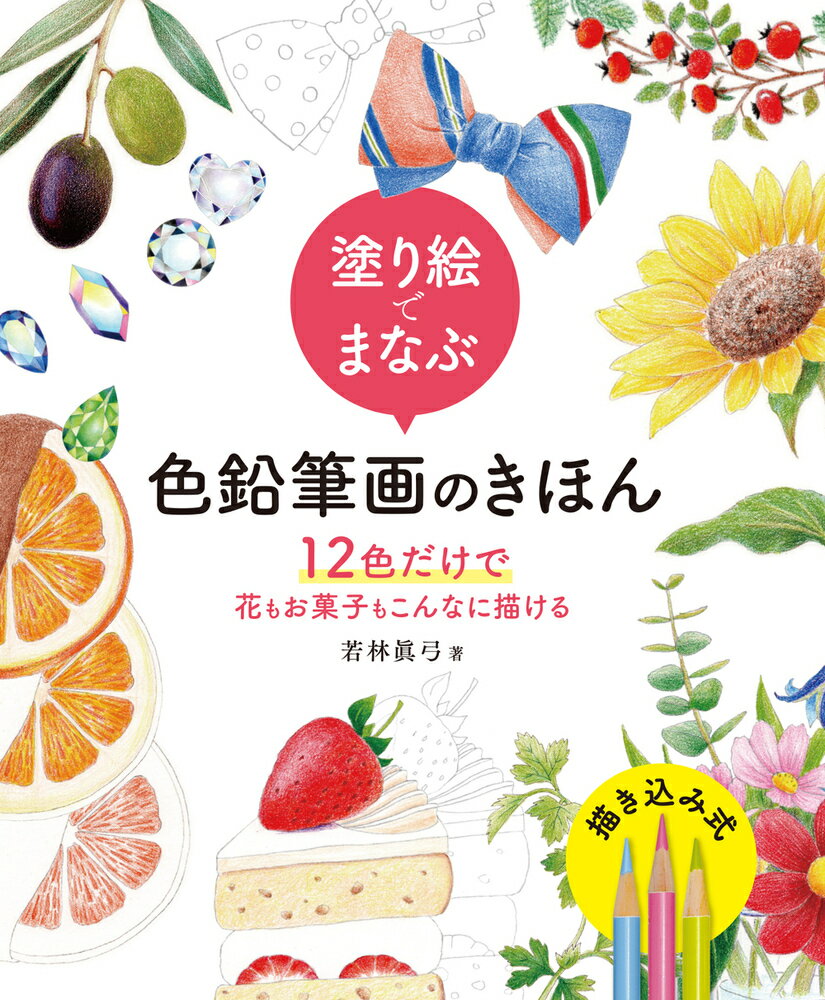 塗り絵でまなぶ色鉛筆画のきほん 12色だけで花もお菓子もこんなに描ける