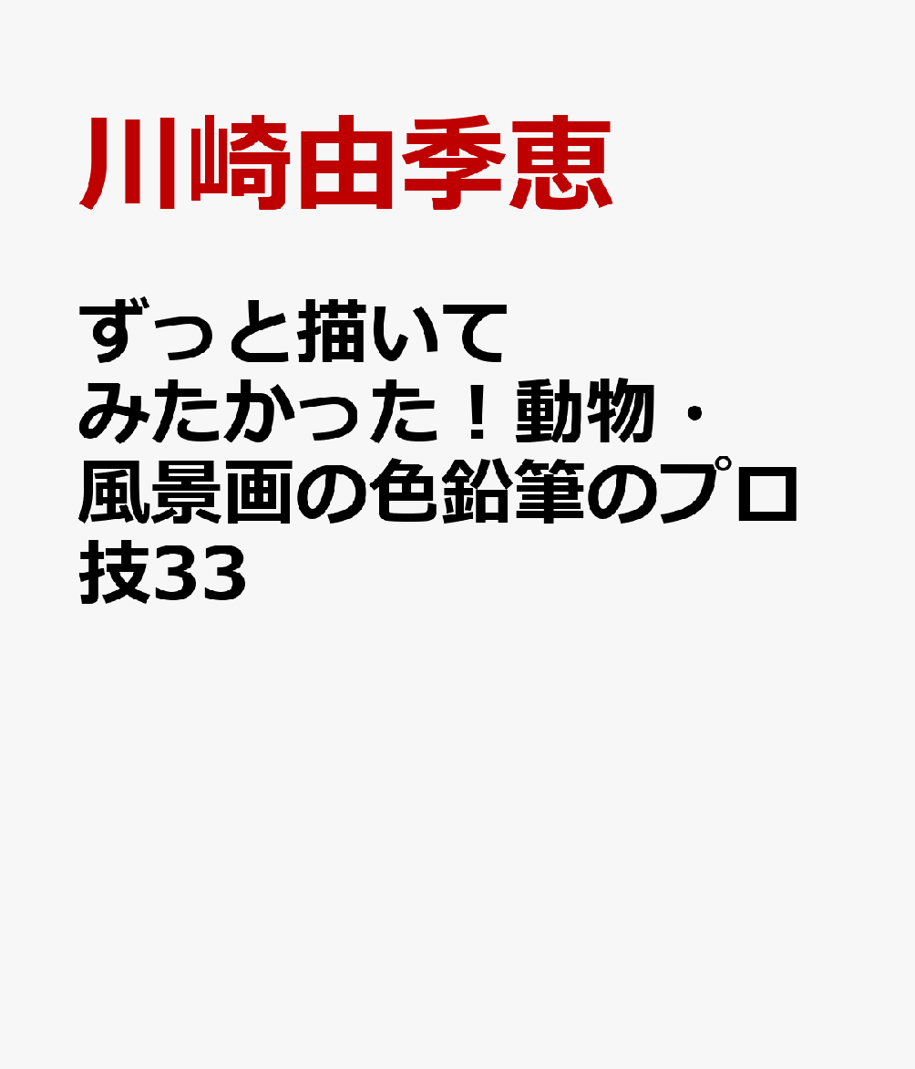 ずっと描いてみたかった！動物・風景画の色鉛筆のプロ技33