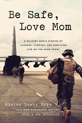 Be Safe, Love Mom: A Military Mom's Stories of Courage, Comfort, and Surviving Life on the Home Fron