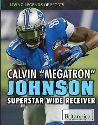 Calvin Megatron Johnson: Superstar Wide Receiver CALVIN MEGATRON JOHNSON （Living Legends of Sports） 