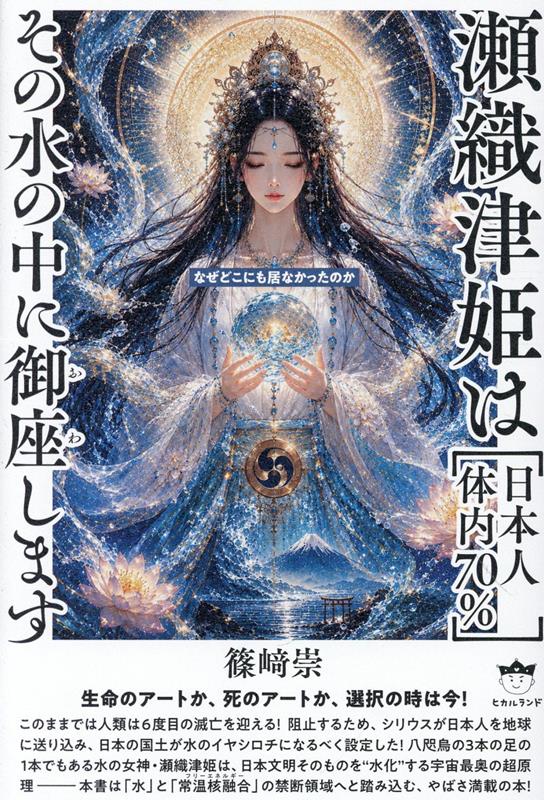瀬織津姫は［日本人体内70％］ その水の中に御座（おわ）します 生命のアートか、死のアートか、選択の時は今！ [ 篠崎 崇 ]
