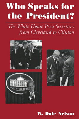 Who Speaks for the President?: The White House Press Secretary from Cleveland to Clinton WHO SPEAKS FOR THE PRESIDENT R [ W. Dale Nelson ]