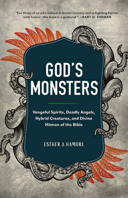 God 039 s Monsters: Vengeful Spirits, Deadly Angels, Hybrid Creatures, and Divine Hitmen of the Bible GODS MONSTERS Esther J. Hamori