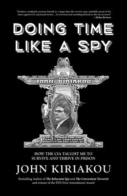 Doing Time Like a Spy: How the CIA Taught Me to Survive and Thrive in Prison DOING TIME LIKE A SPY [ John Kiriakou ]