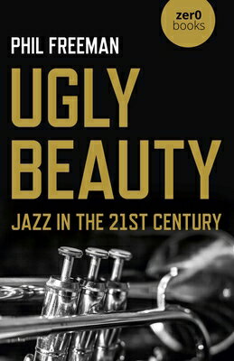 Ugly Beauty: Jazz in the 21st Century UGLY BEAUTY JAZZ IN THE 21ST C [ Philip Freeman ]