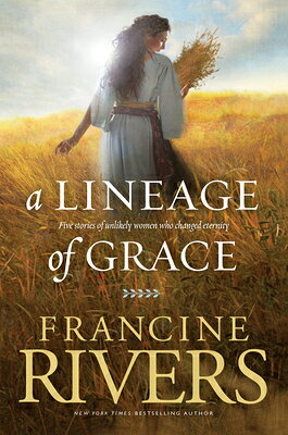 A Lineage of Grace: Five Stories of Unlikely Women Who Changed Eternity LINEAGE OF GRACE （Lineage of Grace） 