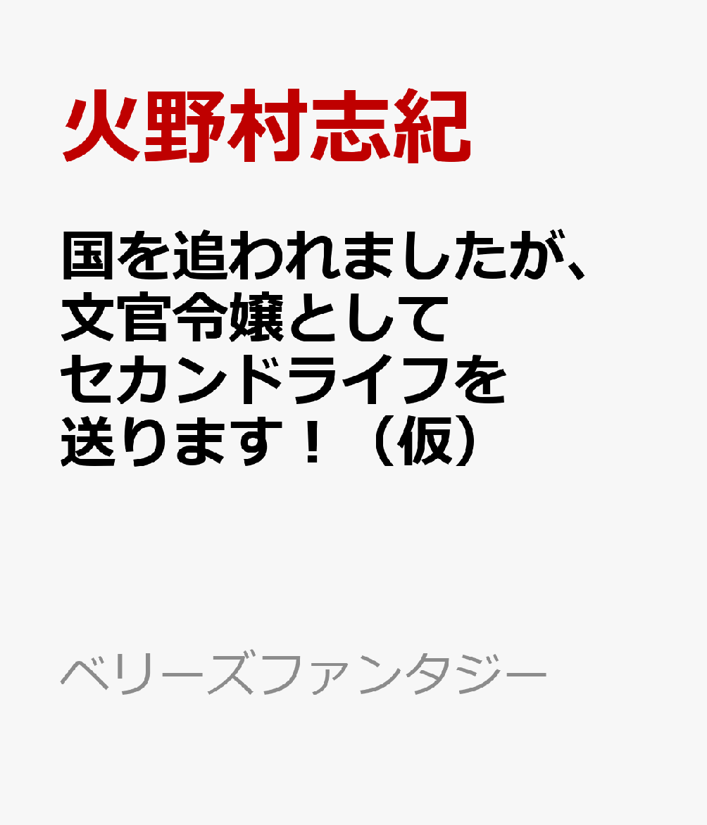 国を追われましたが、文官令嬢としてセカンドライフを送ります！（仮）
