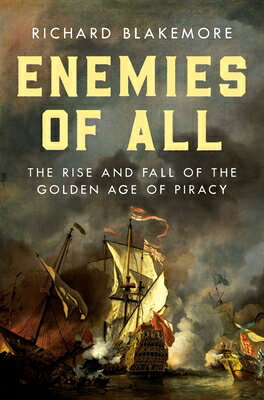 Enemies of All: The Rise and Fall of the Golden Age of Piracy ENEMIES OF ALL [ Richard Blakemore ]