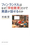 フィンランド人はなぜ「学校教育」だけで英語が話せるのか [ 米崎 里 ]