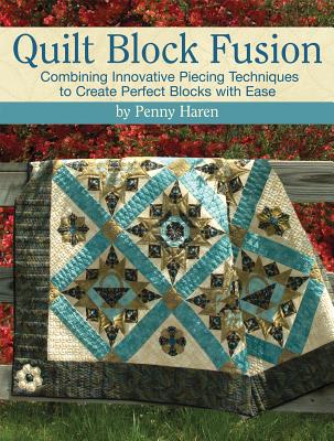 Quilt Block Fusion: Combining Innovative Piecing Techniques to Create Perfect Blocks with Ease QUILT BLOCK FUSION [ Penny Haren ]