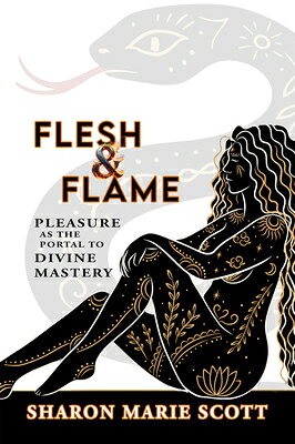 Flesh and Flame: Pleasure as the Portal to Divine Mastery FLESH & FLAME [ Sharon Marie Scott ]