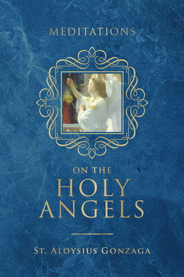 Meditations on the Holy Angels MEDITATIONS ON THE HOLY ANGELS [ St Aloysius Gonzaga ]