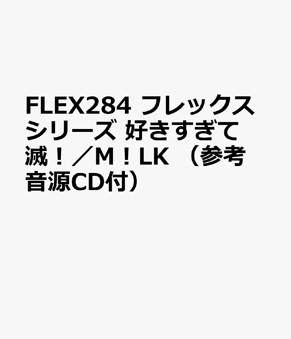FLEX284 フレックスシリーズ 好きすぎて滅！／M！LK （参考音源CD付）