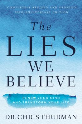 The Lies We Believe: Renew Your Mind and Transform Your Life LIES WE BELIEVE REV/E 