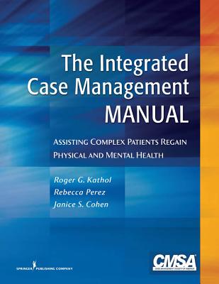 The Integrated Case Management Manual: Assisting Complex Patients Regain Physical and Mental Health