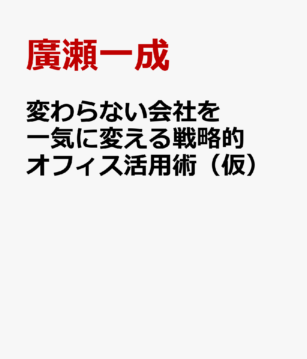 変わらない会社を一気に変える戦略的オフィス活用術（仮） [ 廣瀬一成 ] ブランド登録なし