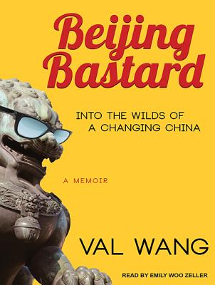 Beijing Bastard: Into the Wilds of a Changing China BEIJING BASTARD M [ Val Wang ]