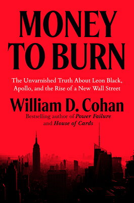Money to Burn: The Unvarnished Truth about Leon Black, Apollo, and the Rise of a New Wall Street MONEY TO BURN [ William D. Cohan ]