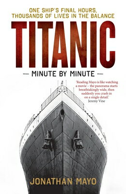 Titanic: Minute by Minute: One Ship's Final Hours, Thousands of Live in the Balance TITANIC MIN BY MIN [ Jonathan Mayo ]