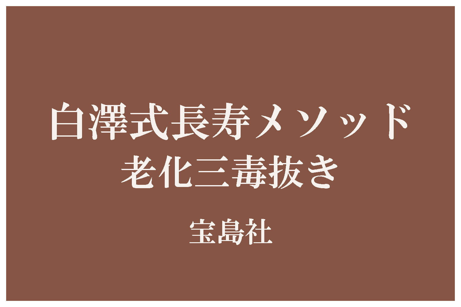 白澤式長寿メソッド 老化三毒抜き