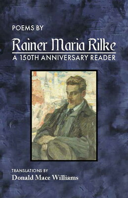 Poems by Rainer Maria Rilke: A 150th Anniversary Reader POEMS BY RAINER MARIA RILKE [ Donald Mace Williams ]