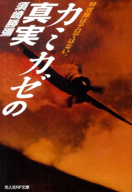 カミカゼの真実 特攻隊はテロではない。 （光人社NF文庫） 