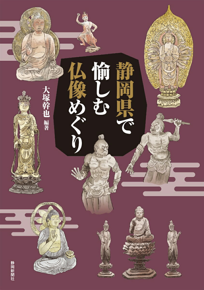 知れば知るほど面白くなる！魅惑の仏像ワールドへ。身近なほとけ様に出会う癒やしの１０コース。伊豆から遠州まで静岡県９コース＋愛知県東三河１コース。