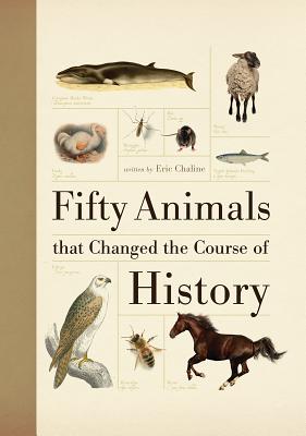 Fifty Animals That Changed the Course of History 50 ANIMALS THAT CHANGED THE CO Fifty Things That Changed the Course of History [ Eric Chaline ]