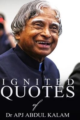Ignited Quotes of Dr Apj Abdul Kalam IGNITED QUOTES OF DR APJ ABDUL [ Nameless ]