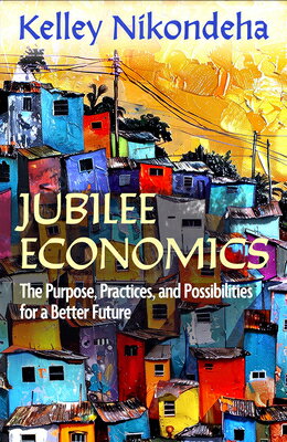 Jubilee Economics: The Purpose, Practices, and Possibilities for a Better Future JUBILEE ECONOMICS THE PURPOSE [ Kelley Nikondeha ]