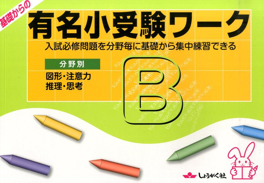 基礎からの有名小受験ワーク（B） 入試必修問題を分野毎に基礎から集中練習できる 図形・注意力　推理・思考 [ 奨学社 ]