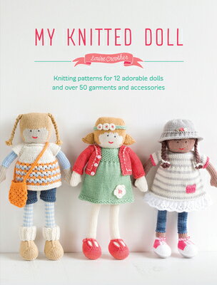 My Knitted Doll: Knitting Patterns for 12 Adorable Dolls and Over 50 Garments and Accessories MY KNITTED DOLL [ Louise Crowther ]