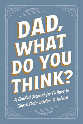 Dad, What Do You Think?: A Guided Journal for Fathers to Share Their Wisdom & Advice