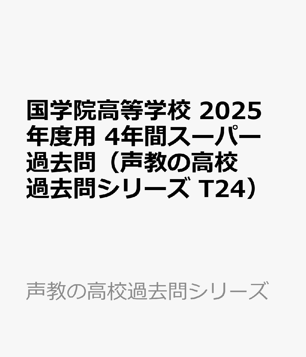 国学院高等学校　2025年度用 4年間スーパー過去問（声教の高校過去問シリーズ T24） （声教の高校過去問シリーズ）