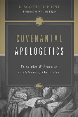 Covenantal Apologetics: Principles and Practice in Defense of Our Faith COVENANTAL APOLOGETICS [ K. Scott Oliphint ]